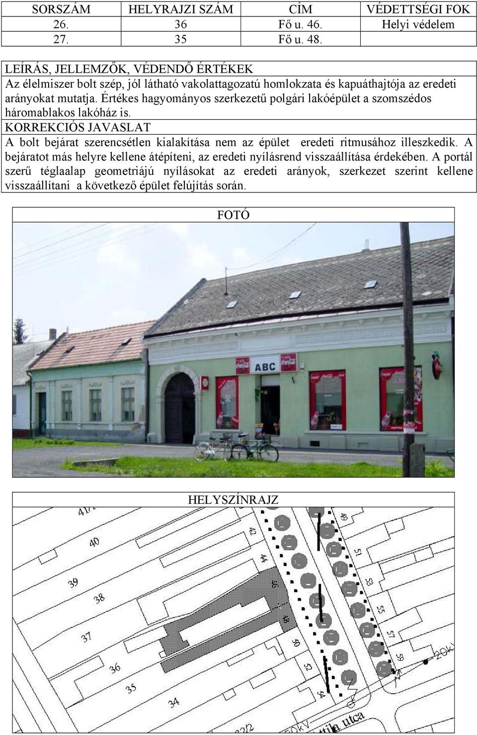 Értékes hagyományos szerkezetű polgári lakóépület a szomszédos háromablakos lakóház is.