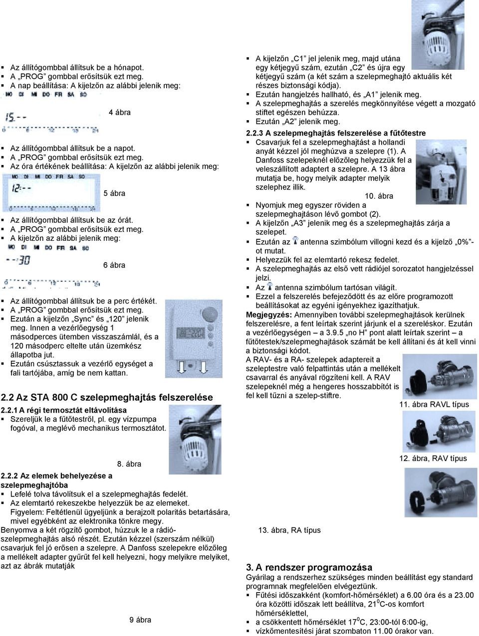 ! Ezután a kijelzőn Sync és 120 jelenik meg. Innen a vezérlőegység 1 másodperces ütemben visszaszámlál, és a 120 másodperc eltelte után üzemkész állapotba jut.