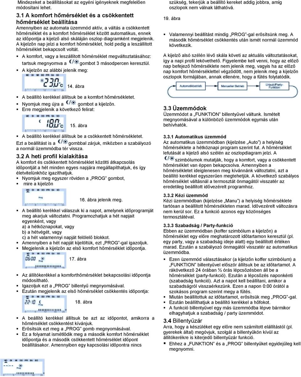 időpontja a kijelző alsó skáláján oszlop diagramként megjelenik. A kijelzőn nap jelzi a komfort hőmérséklet, hold pedig a leszállított hőmérséklet bekapcsolt voltát.