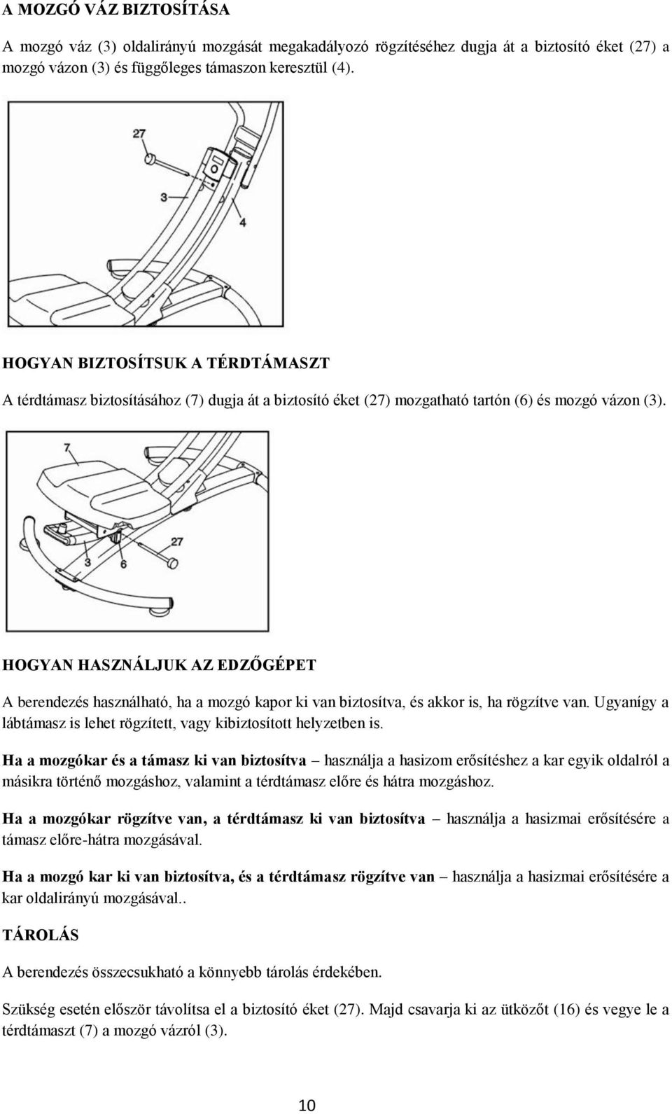 HOGYAN HASZNÁLJUK AZ EDZŐGÉPET A berendezés használható, ha a mozgó kapor ki van biztosítva, és akkor is, ha rögzítve van. Ugyanígy a lábtámasz is lehet rögzített, vagy kibiztosított helyzetben is.