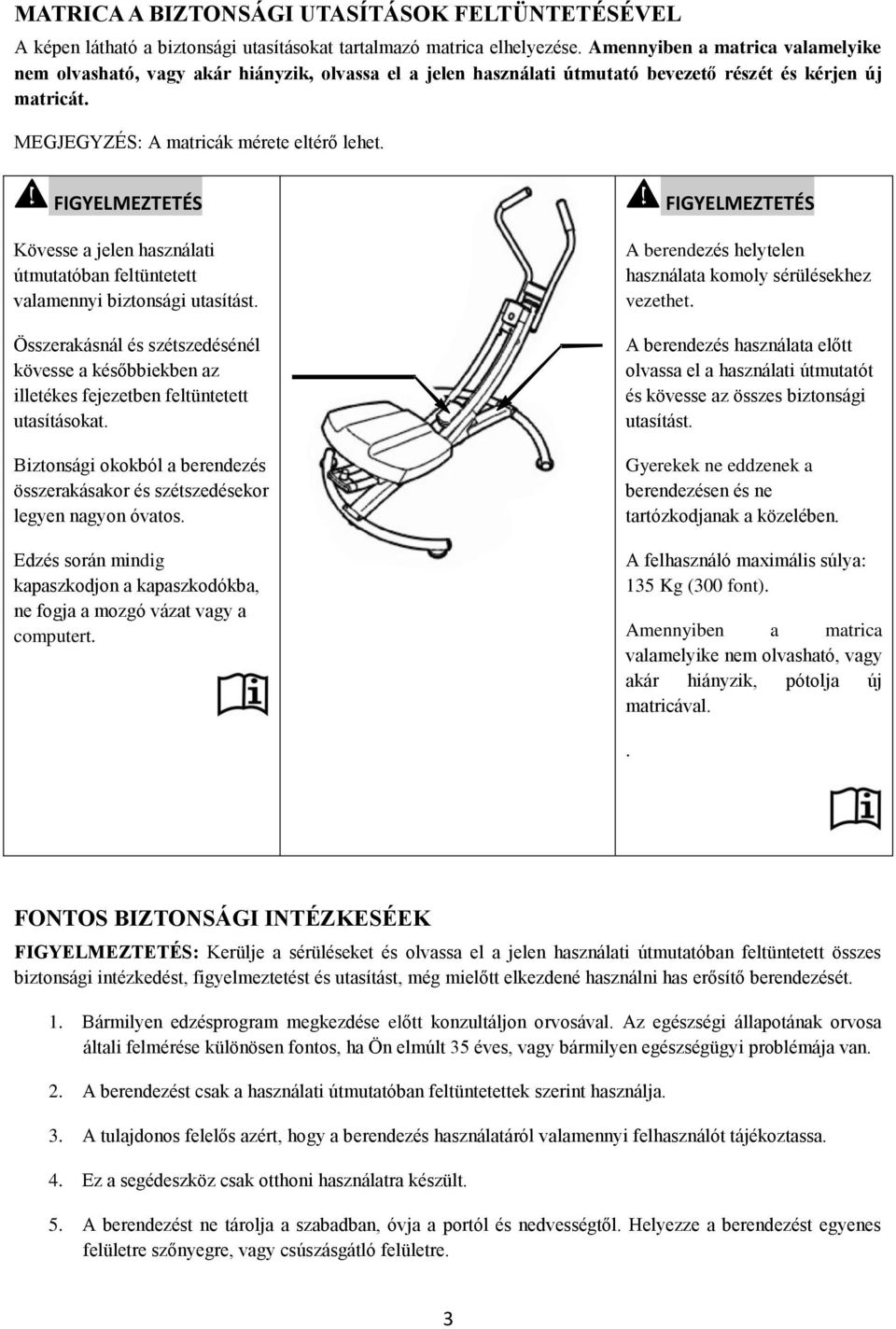 FIGYELMEZTETÉS Kövesse a jelen használati útmutatóban feltüntetett valamennyi biztonsági utasítást.