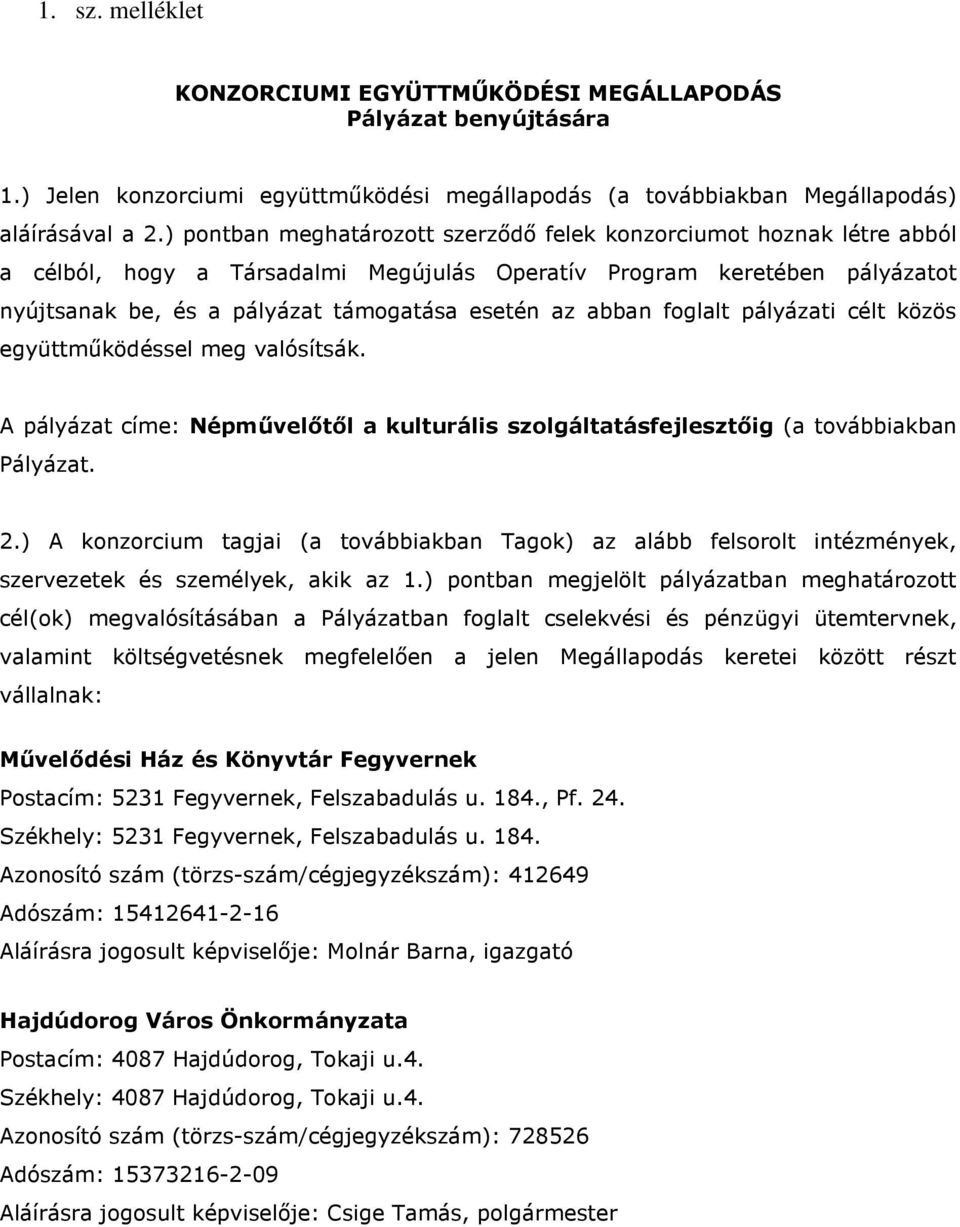 abban foglalt pályázati célt közös együttműködéssel meg valósítsák. A pályázat címe: Népművelőtől a kulturális szolgáltatásfejlesztőig (a továbbiakban Pályázat. 2.