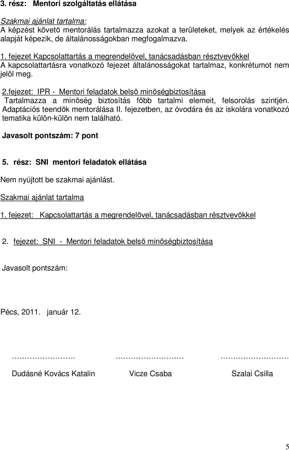 fejezet: IPR - Mentori feladatok belsı minıségbiztosítása Tartalmazza a minıség biztosítás fıbb tartalmi elemeit, felsorolás szintjén. Adaptációs teendık mentorálása II.