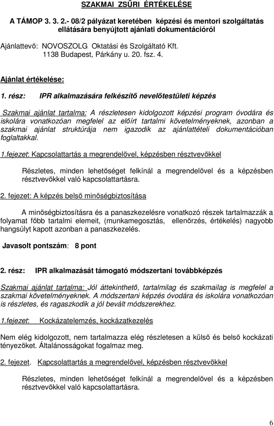 rész: IPR alkalmazására felkészítı nevelıtestületi képzés A részletesen kidolgozott képzési program óvodára és iskolára vonatkozóan megfelel az elıírt tartalmi követelményeknek, azonban a szakmai