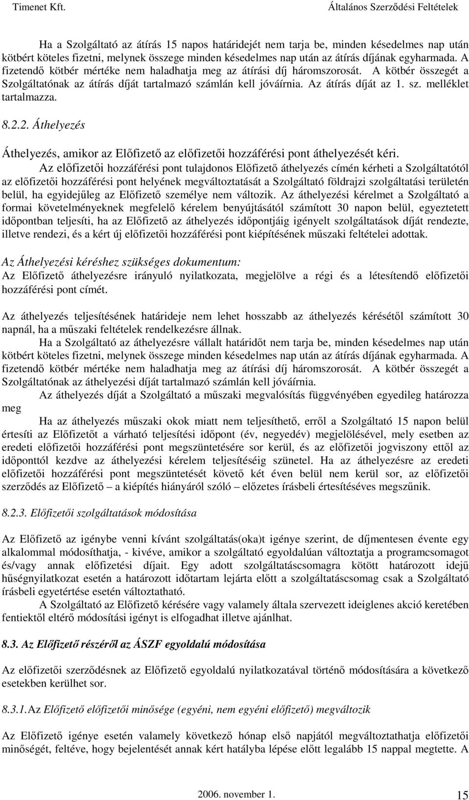 8.2.2. Áthelyezés Áthelyezés, amikor az Előfizető az előfizetői hozzáférési pont áthelyezését kéri.