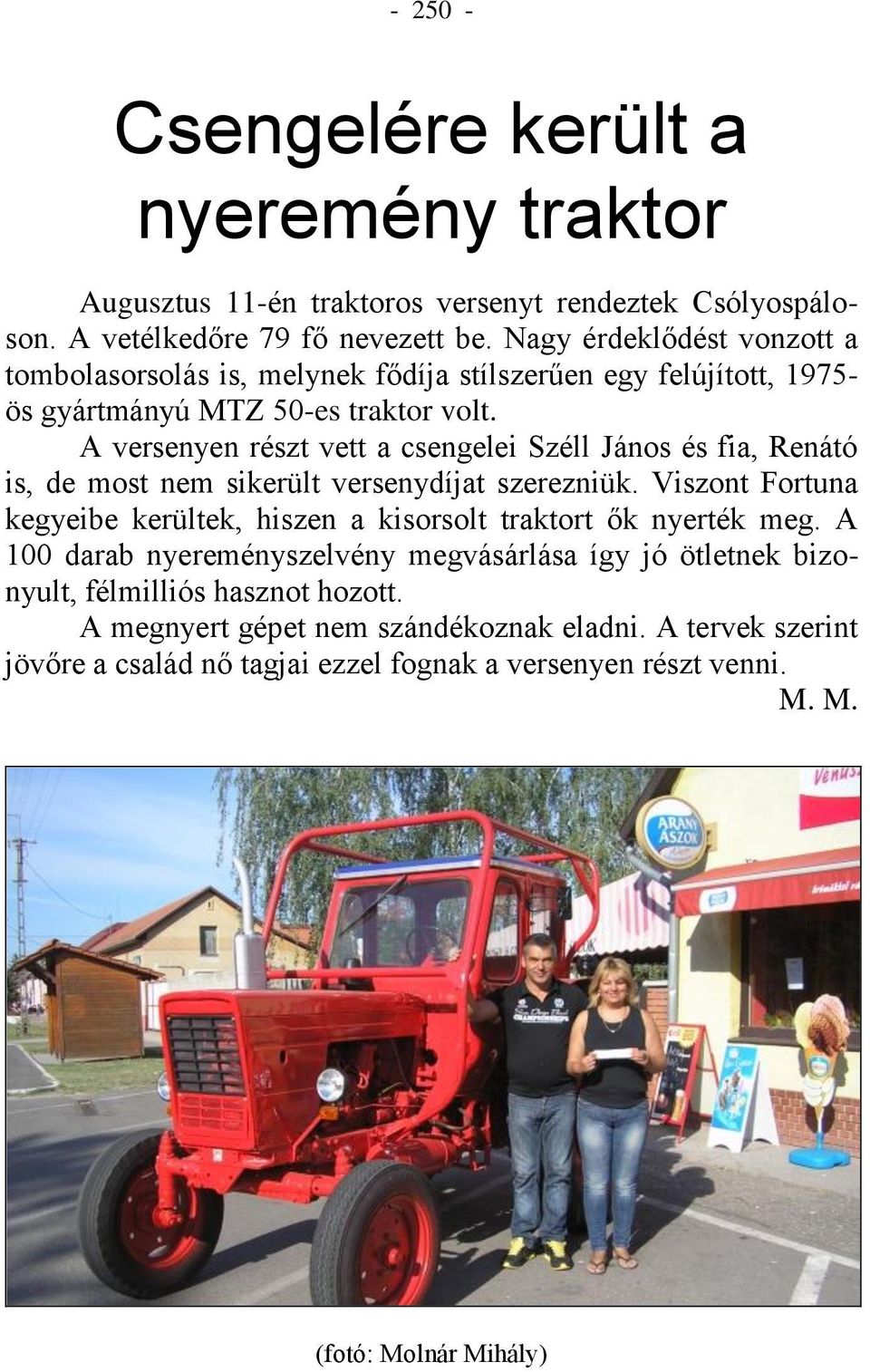 A versenyen részt vett a csengelei Széll János és fia, Renátó is, de most nem sikerült versenydíjat szerezniük.