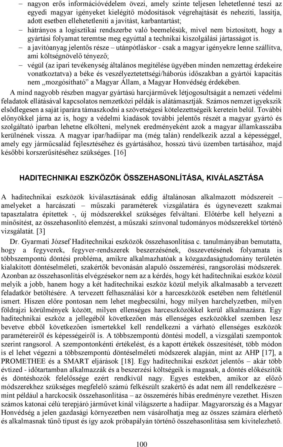 a javítóanyag jelentős része utánpótláskor - csak a magyar igényekre lenne szállítva, ami költségnövelő tényező; végül (az ipari tevékenység általános megítélése ügyében minden nemzettag érdekeire