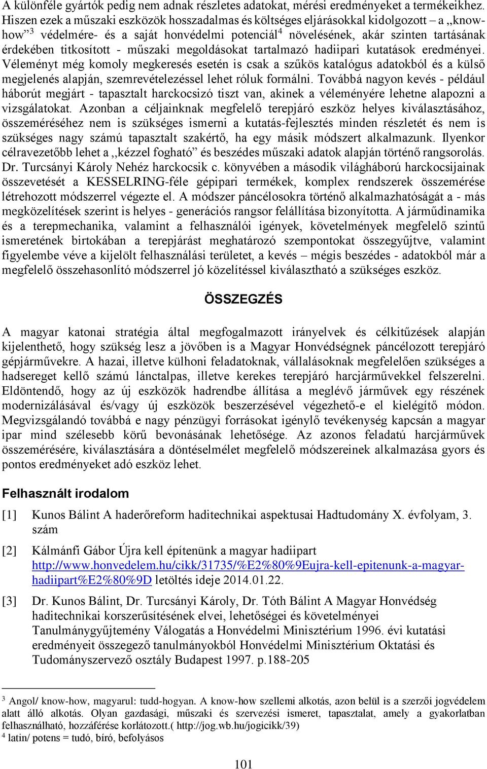 - műszaki megoldásokat tartalmazó hadiipari kutatások eredményei.