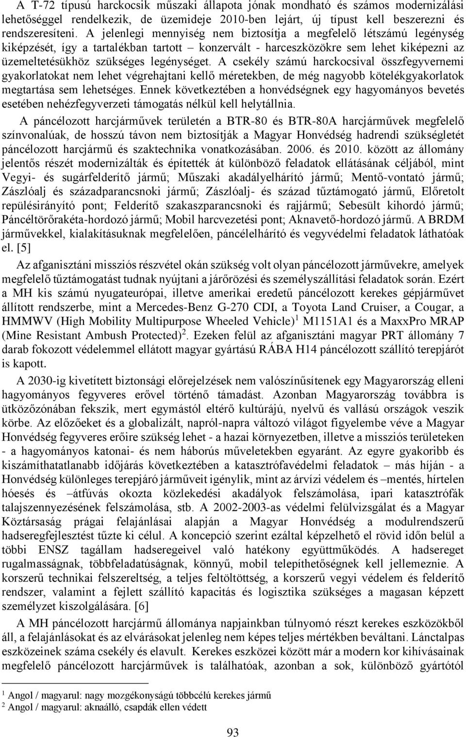 A csekély számú harckocsival összfegyvernemi gyakorlatokat nem lehet végrehajtani kellő méretekben, de még nagyobb kötelékgyakorlatok megtartása sem lehetséges.
