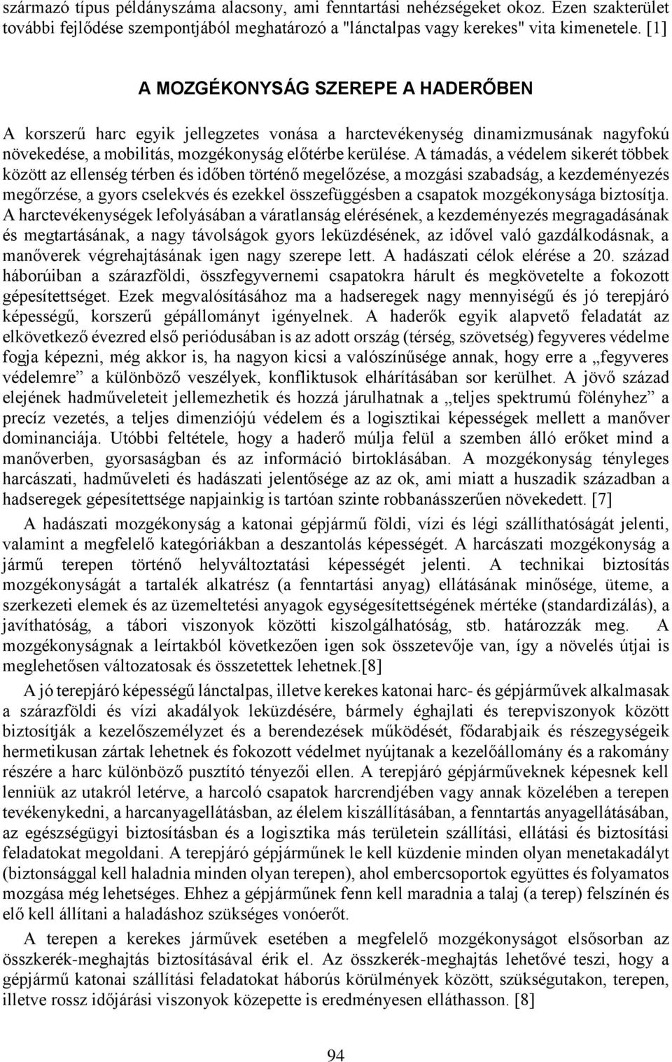 A támadás, a védelem sikerét többek között az ellenség térben és időben történő megelőzése, a mozgási szabadság, a kezdeményezés megőrzése, a gyors cselekvés és ezekkel összefüggésben a csapatok