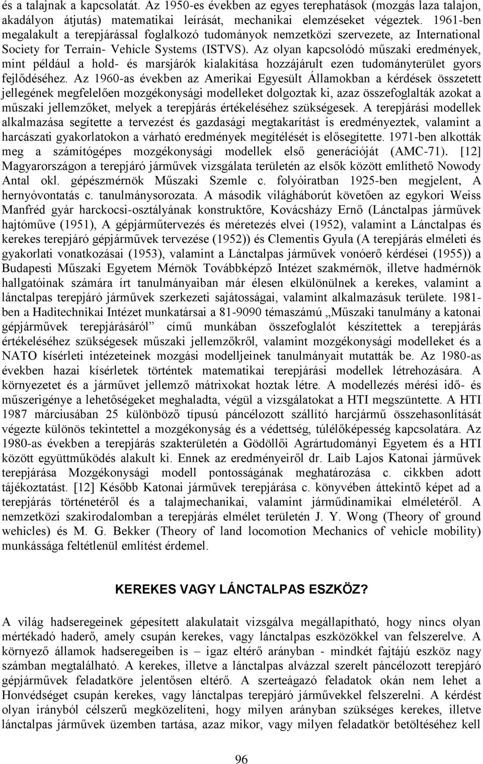 Az olyan kapcsolódó műszaki eredmények, mint például a hold- és marsjárók kialakítása hozzájárult ezen tudományterület gyors fejlődéséhez.
