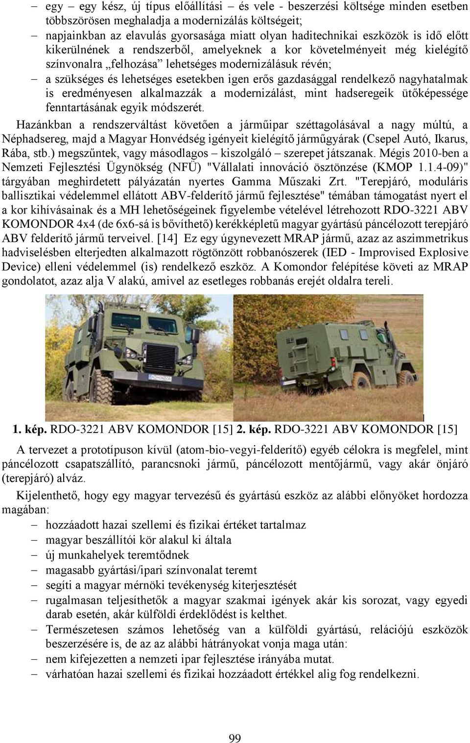 gazdasággal rendelkező nagyhatalmak is eredményesen alkalmazzák a modernizálást, mint hadseregeik ütőképessége fenntartásának egyik módszerét.