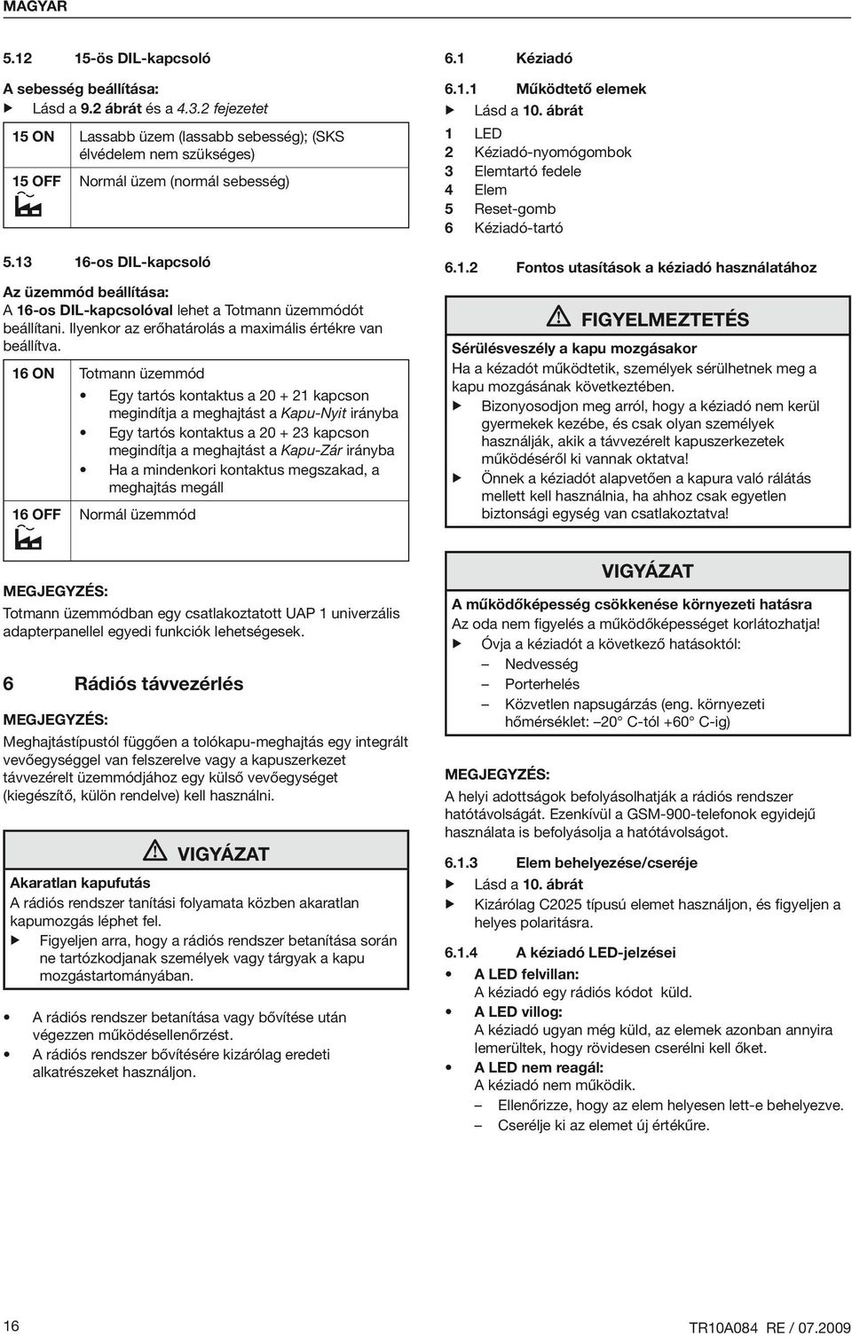 13 16-os DIL-kapcsoló Az üzemmód beállítása: A 16-os DIL-kapcsolóval lehet a Totmann üzemmódót beállítani. Ilyenkor az erőhatárolás a maximális értékre van beállítva.