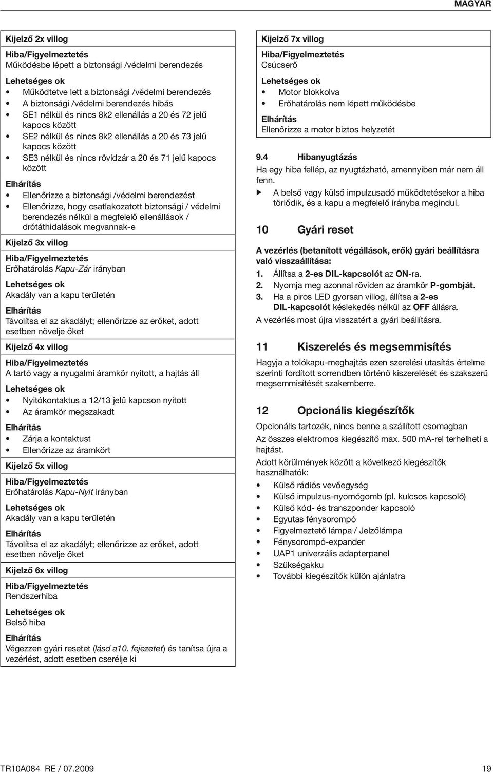 Ellenőrizze a biztonsági /védelmi berendezést Ellenőrizze, hogy csatlakozatott biztonsági / védelmi berendezés nélkül a megfelelő ellenállások / drótáthidalások megvannak-e Kijelző 3x villog