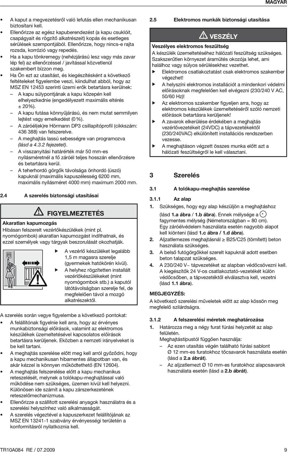 Ha a kapu tönkremegy (nehézjárású lesz vagy más zavar lép fel) az ellenőrzéssel / javítással közvetlenül szakembert bízzon meg.