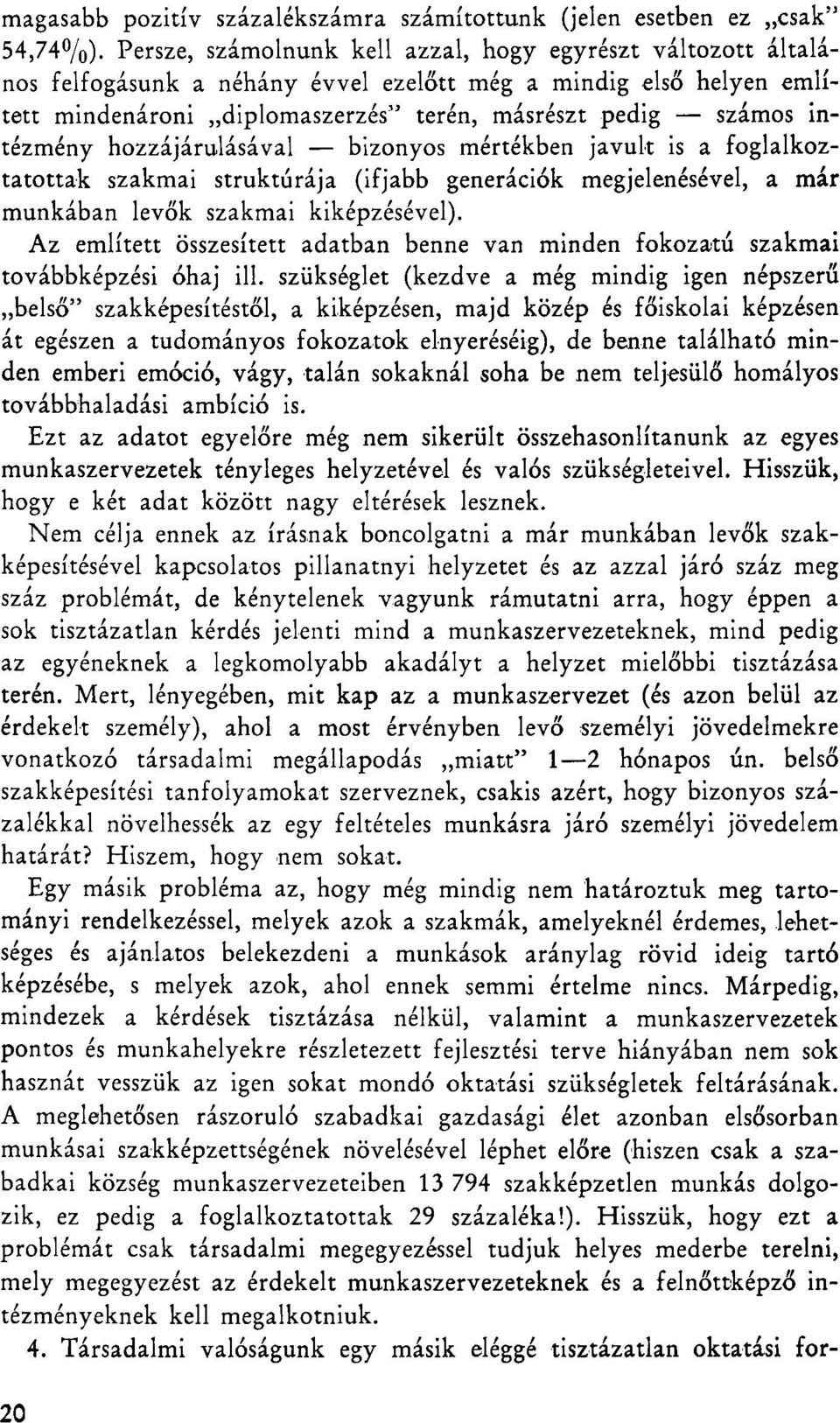 intézmény hozzájárulásával bizonyos mértékben javult is a foglalkoztatottak szakmai struktúrája (ifjabb generációk megjelenésével, a már munkában levők szakmai kiképzésével).