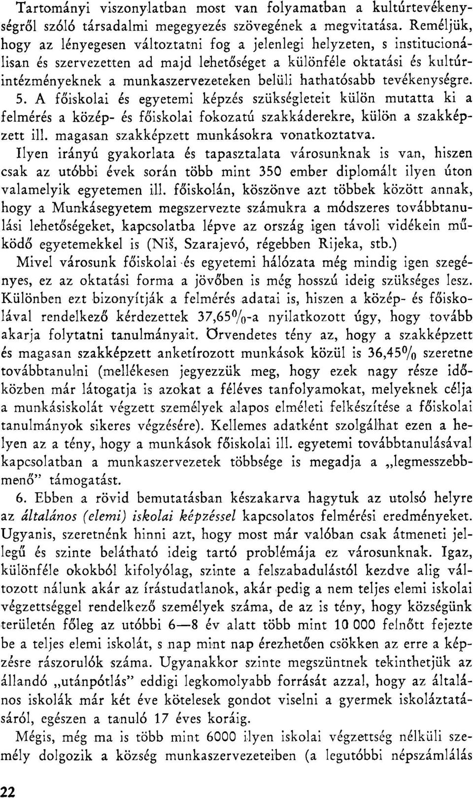 hathatósabb tevékenységre. 5. A főiskolai és egyetemi képzés szükségleteit külön mutatta ki a felmérés a közép- és főiskolai fokozatú szakkáderekre, külön a szakképzett ill.