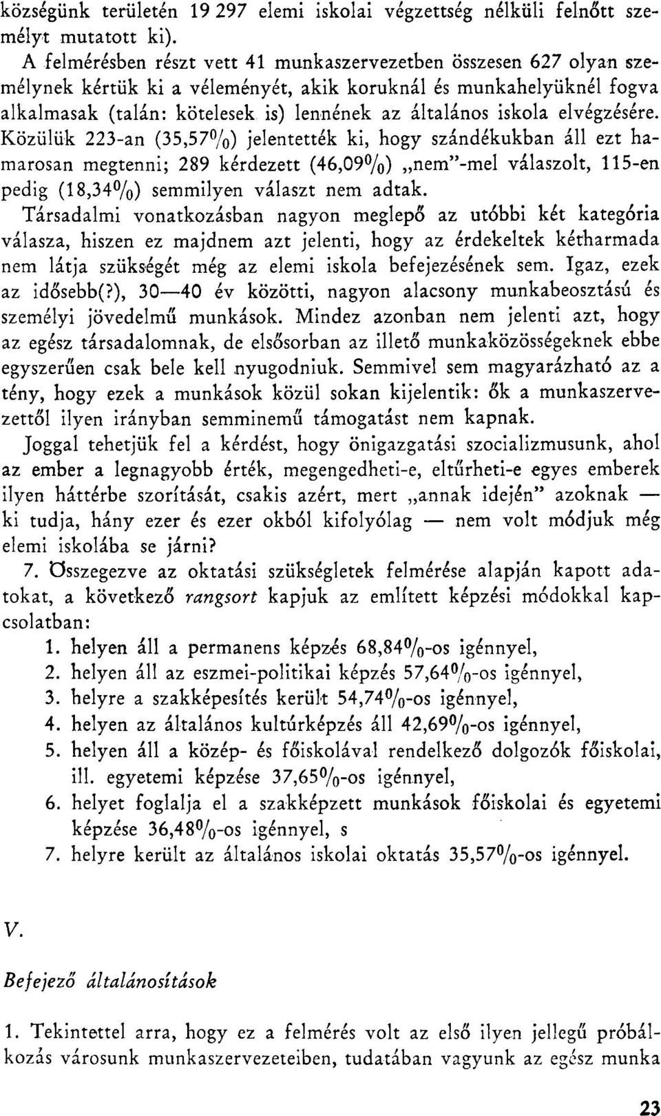 elvégzésére. Közülük 223-an (35,57%) jelentették ki, hogy szándékukban áll ezt hamarosan megtenni; 289 kérdezett (46,09%) nem"-mel válaszolt, 115-en pedig (18,34%) semmilyen választ nem adtak.