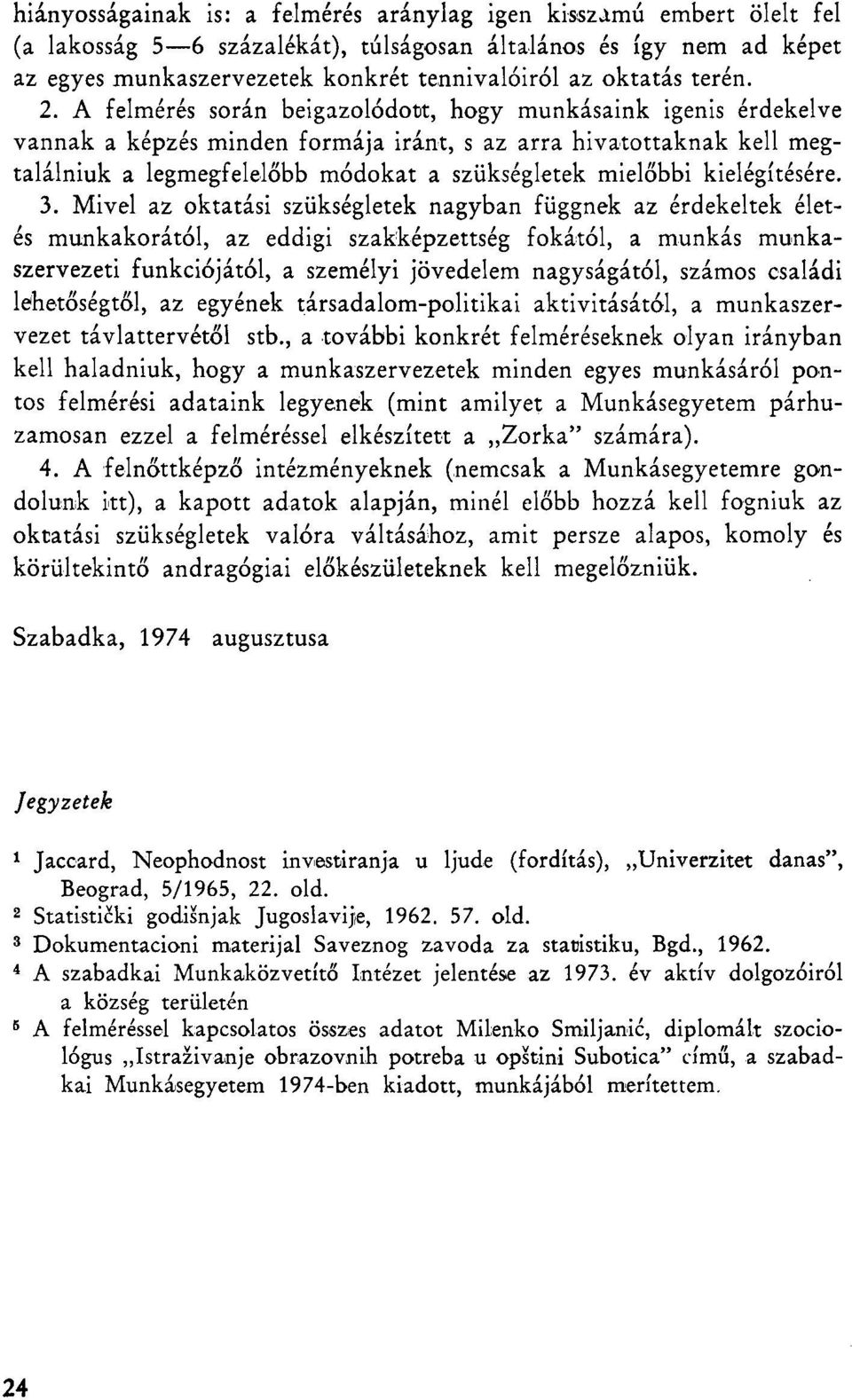 A felmérés során beigazolódott, hogy munkásaink igenis érdekelve vannak a képzés minden formája iránt, s az arra hivatottaknak kell megtalálniuk a legmegfelelőbb módokat a szükségletek mielőbbi