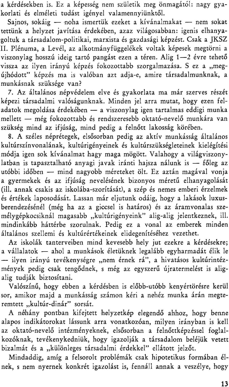 Csak a JKSZ II. Plénuma, a Levél, az alkotmányfüggelékek voltak képesek megtörni a viszonylag hosszú ideig tartó pangást ezen a téren.
