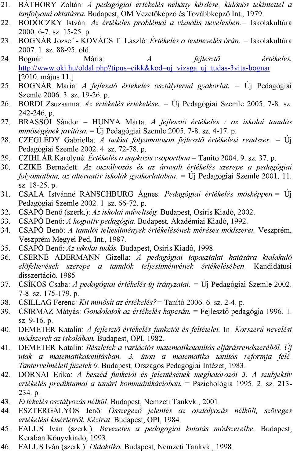 old. 24. Bognár Mária: A fejlesztő értékelés. http://www.oki.hu/oldal.php?tipus=cikk&kod=uj_vizsga_uj_tudas-3vita-bognar [2010. május 11.] 25.