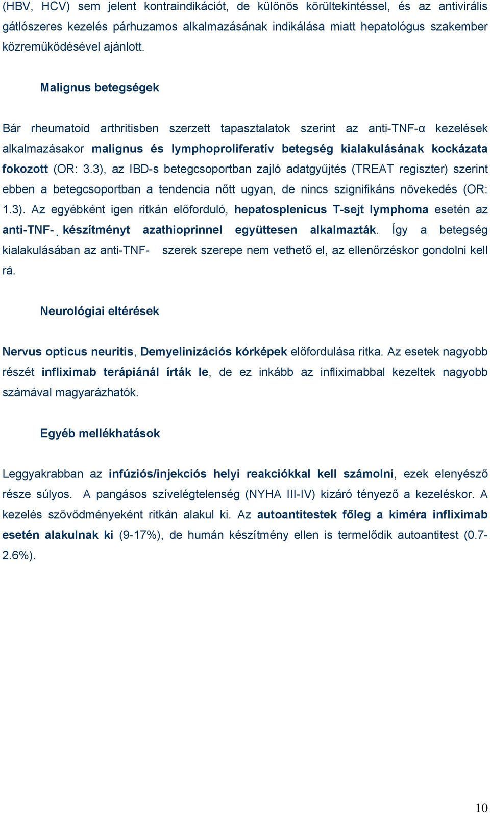 3), az IBD-s betegcsoportban zajló adatgyűjtés (TREAT regiszter) szerint ebben a betegcsoportban a tendencia nőtt ugyan, de nincs szignifikáns növekedés (OR: 1.3). Az egyébként igen ritkán előforduló, hepatosplenicus T-sejt lymphoma esetén az anti-tnf- készítményt azathioprinnel együttesen alkalmazták.