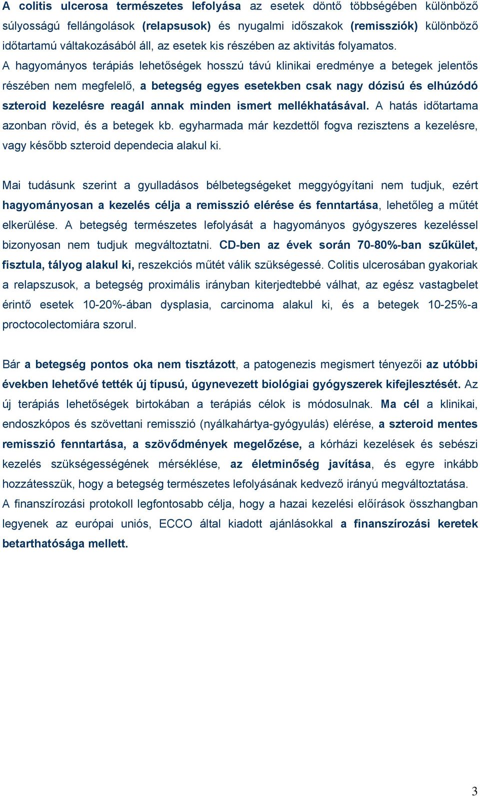 A hagyományos terápiás lehetőségek hosszú távú klinikai eredménye a betegek jelentős részében nem megfelelő, a betegség egyes esetekben csak nagy dózisú és elhúzódó szteroid kezelésre reagál annak