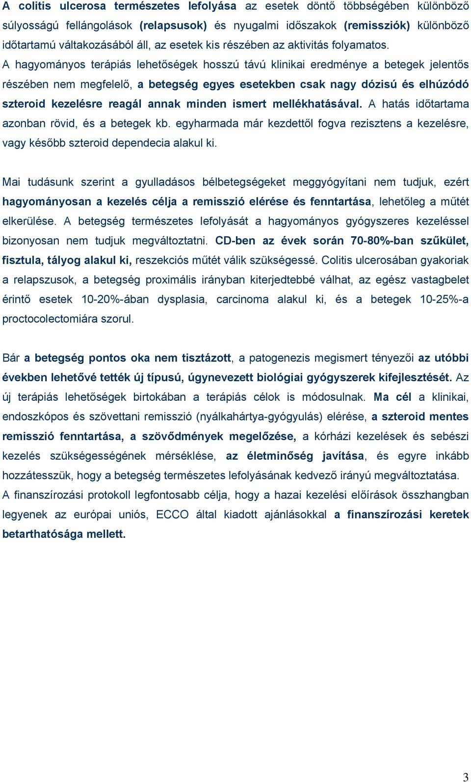 A hagyományos terápiás lehetőségek hosszú távú klinikai eredménye a betegek jelentős részében nem megfelelő, a betegség egyes esetekben csak nagy dózisú és elhúzódó szteroid kezelésre reagál annak