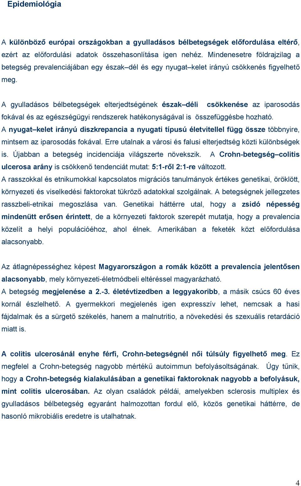A gyulladásos bélbetegségek elterjedtségének észak déli csökkenése az iparosodás fokával és az egészségügyi rendszerek hatékonyságával is összefüggésbe hozható.