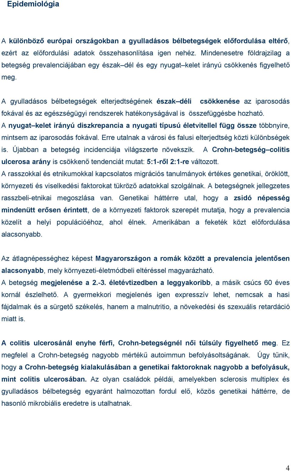 A gyulladásos bélbetegségek elterjedtségének észak déli csökkenése az iparosodás fokával és az egészségügyi rendszerek hatékonyságával is összefüggésbe hozható.