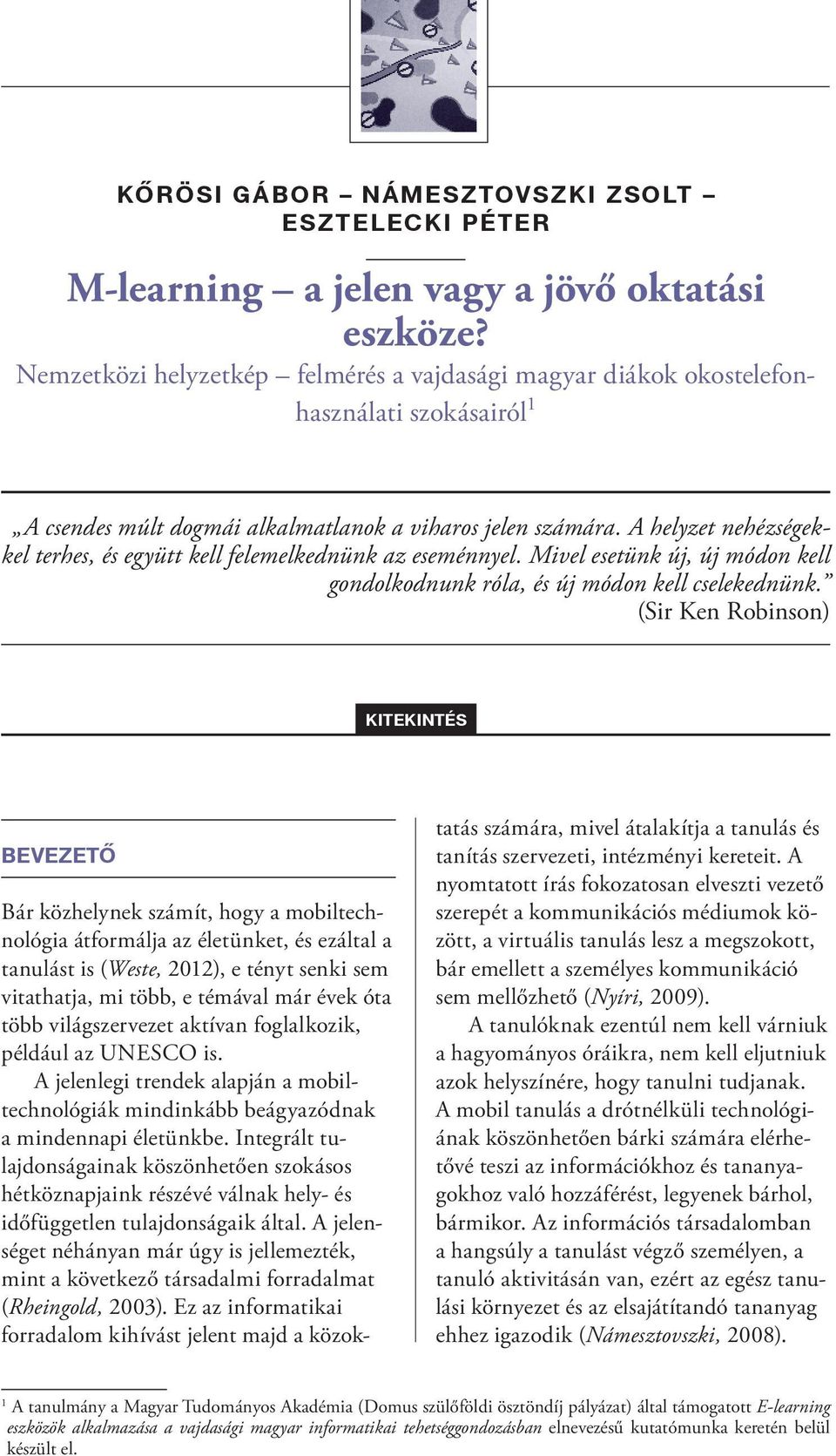A helyzet nehézségekkel terhes, és együtt kell felemelkednünk az eseménnyel. Mivel esetünk új, új módon kell gondolkodnunk róla, és új módon kell cselekednünk.