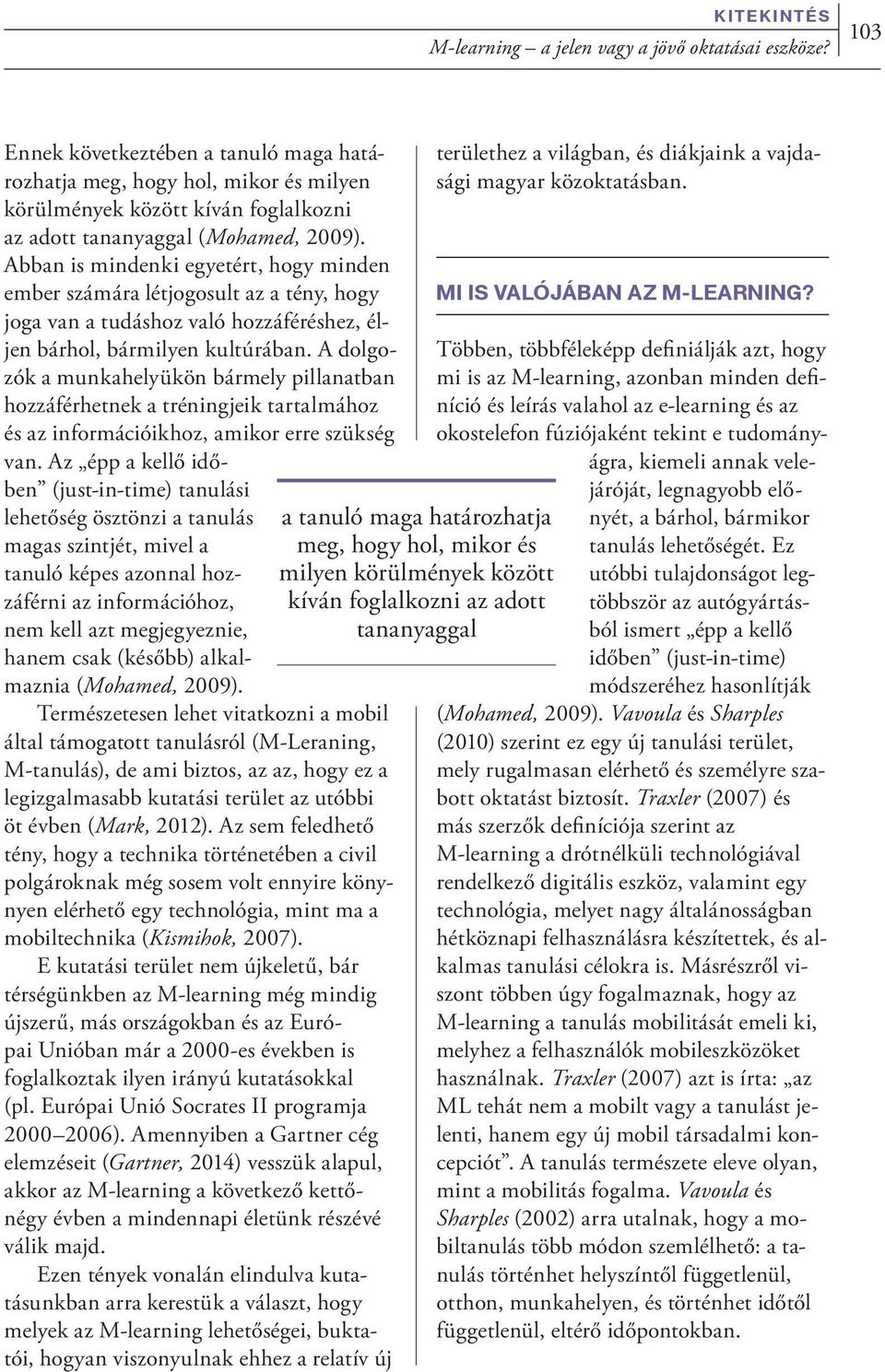 Abban is mindenki egyetért, hogy minden ember számára létjogosult az a tény, hogy joga van a tudáshoz való hozzáféréshez, éljen bárhol, bármilyen kultúrában.