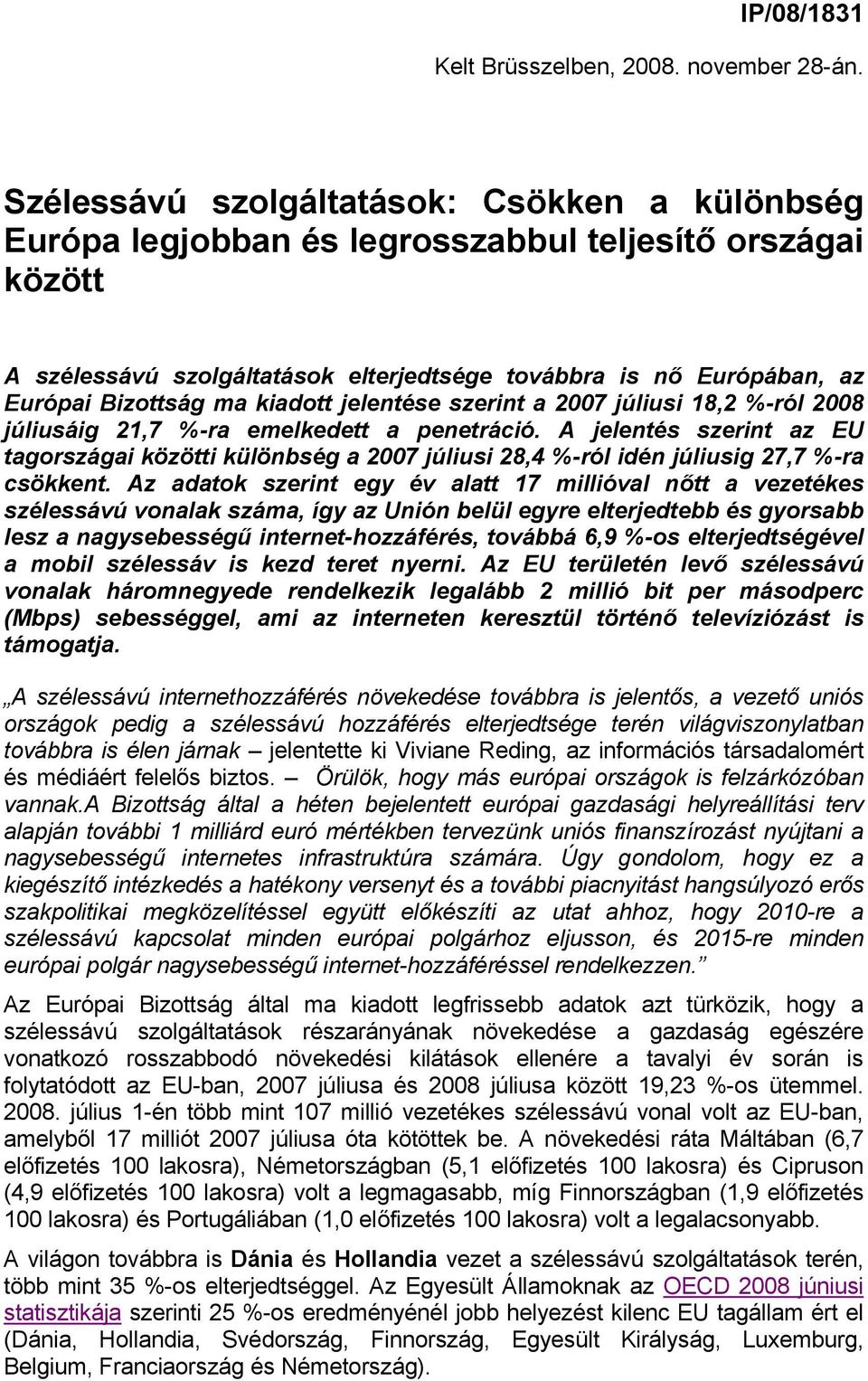 kiadott jelentése szerint a 2007 júliusi 18,2 %-ról 2008 júliusáig 21,7 %-ra emelkedett a penetráció.