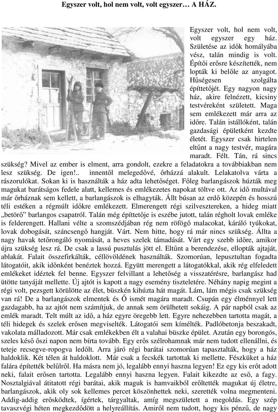 Maga sem emlékezett már arra az időre. Talán istállóként, talán gazdasági épületként kezdte életét. Egyszer csak hirtelen eltűnt a nagy testvér, magára maradt. Félt. Tán, rá sincs szükség?