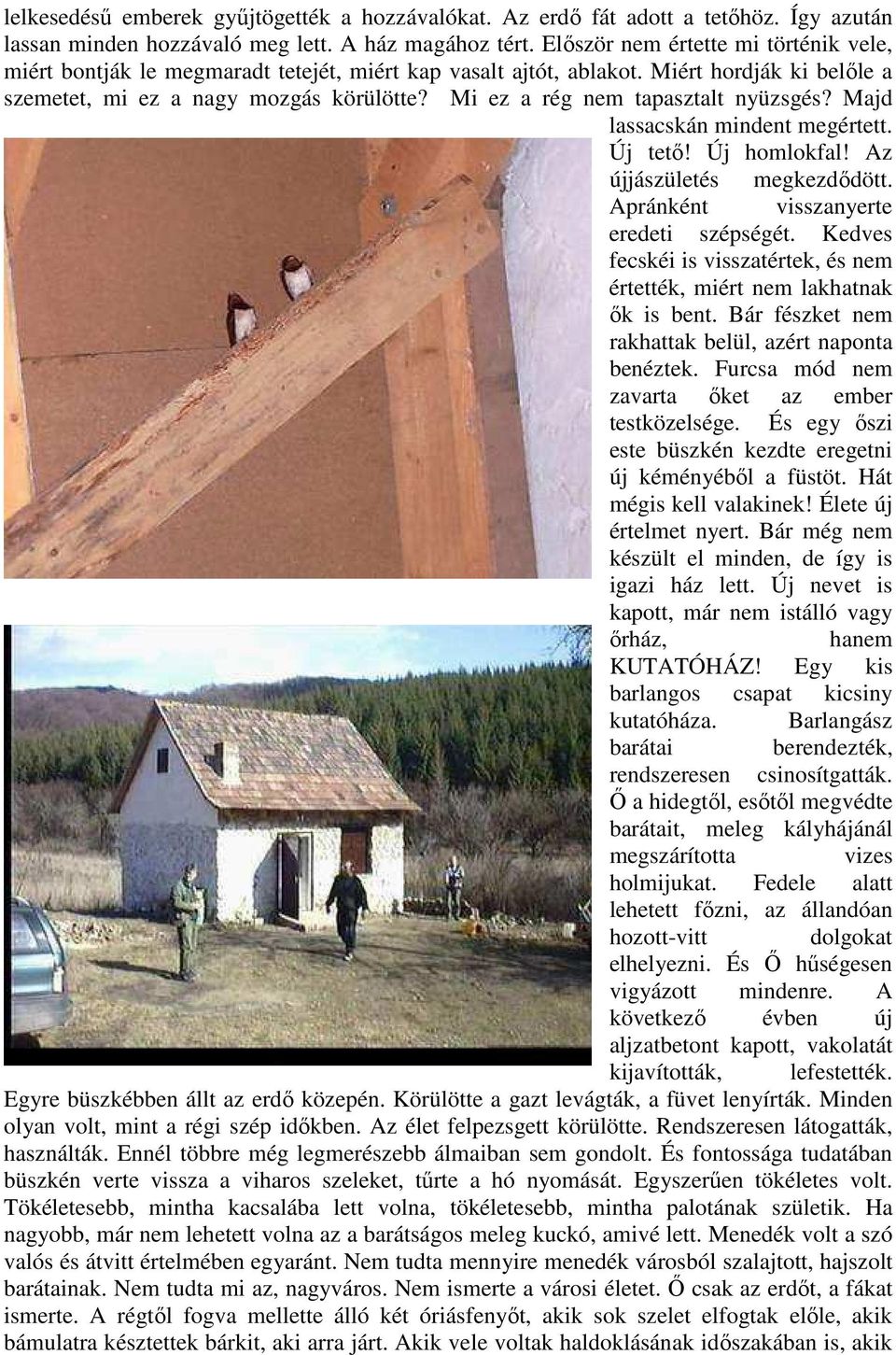 Mi ez a rég nem tapasztalt nyüzsgés? Majd lassacskán mindent megértett. Új tető! Új homlokfal! Az újjászületés megkezdődött. Apránként visszanyerte eredeti szépségét.