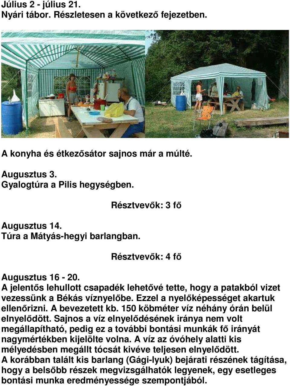 Ezzel a nyelőképességet akartuk ellenőrizni. A bevezetett kb. 150 köbméter víz néhány órán belül elnyelődött.