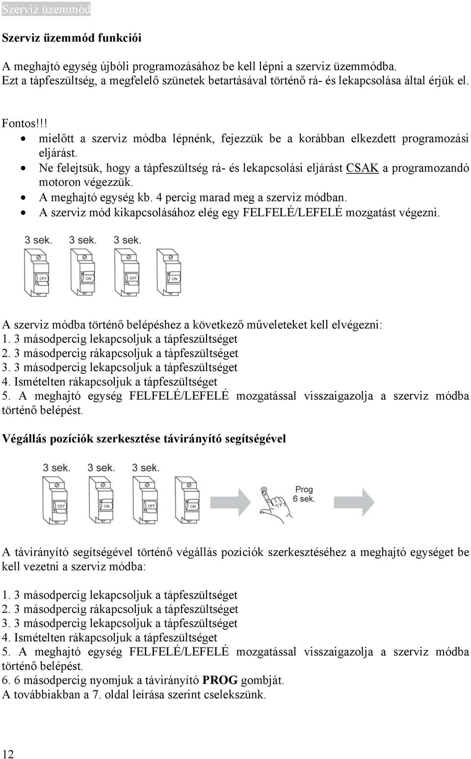 Ne felejtsük, hogy a tápfeszültség rá- és lekapcsolási eljárást CSAK a programozandó motoron végezzük. A meghajtó egység kb. 4 percig marad meg a szerviz módban.