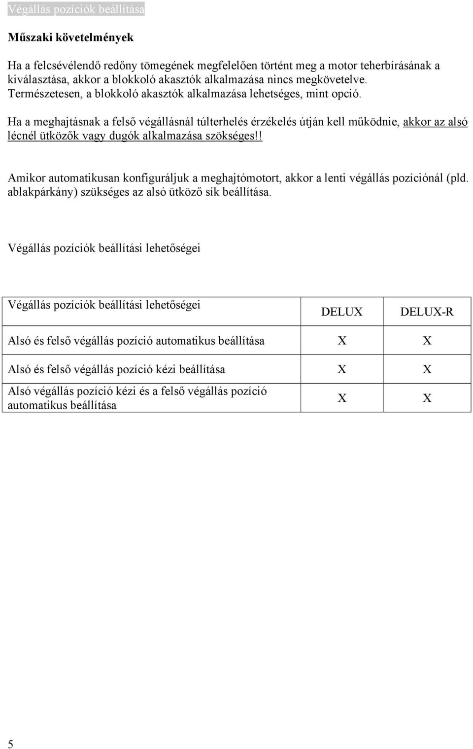 Ha a meghajtásnak a felső végállásnál túlterhelés érzékelés útján kell működnie, akkor az alsó lécnél ütközők vagy dugók alkalmazása szökséges!