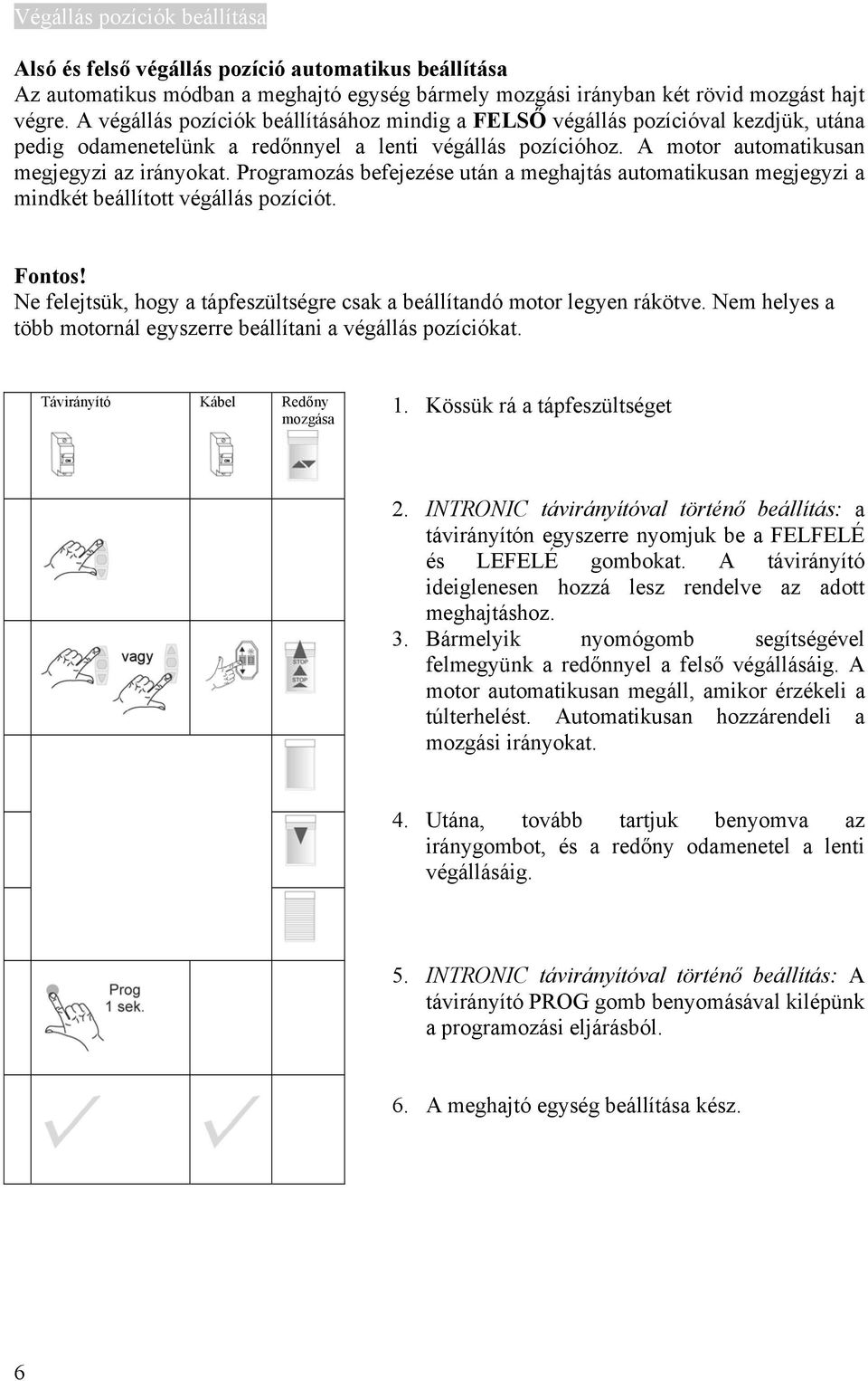 Programozás befejezése után a meghajtás automatikusan megjegyzi a mindkét beállított végállás pozíciót. Fontos! Ne felejtsük, hogy a tápfeszültségre csak a beállítandó motor legyen rákötve.