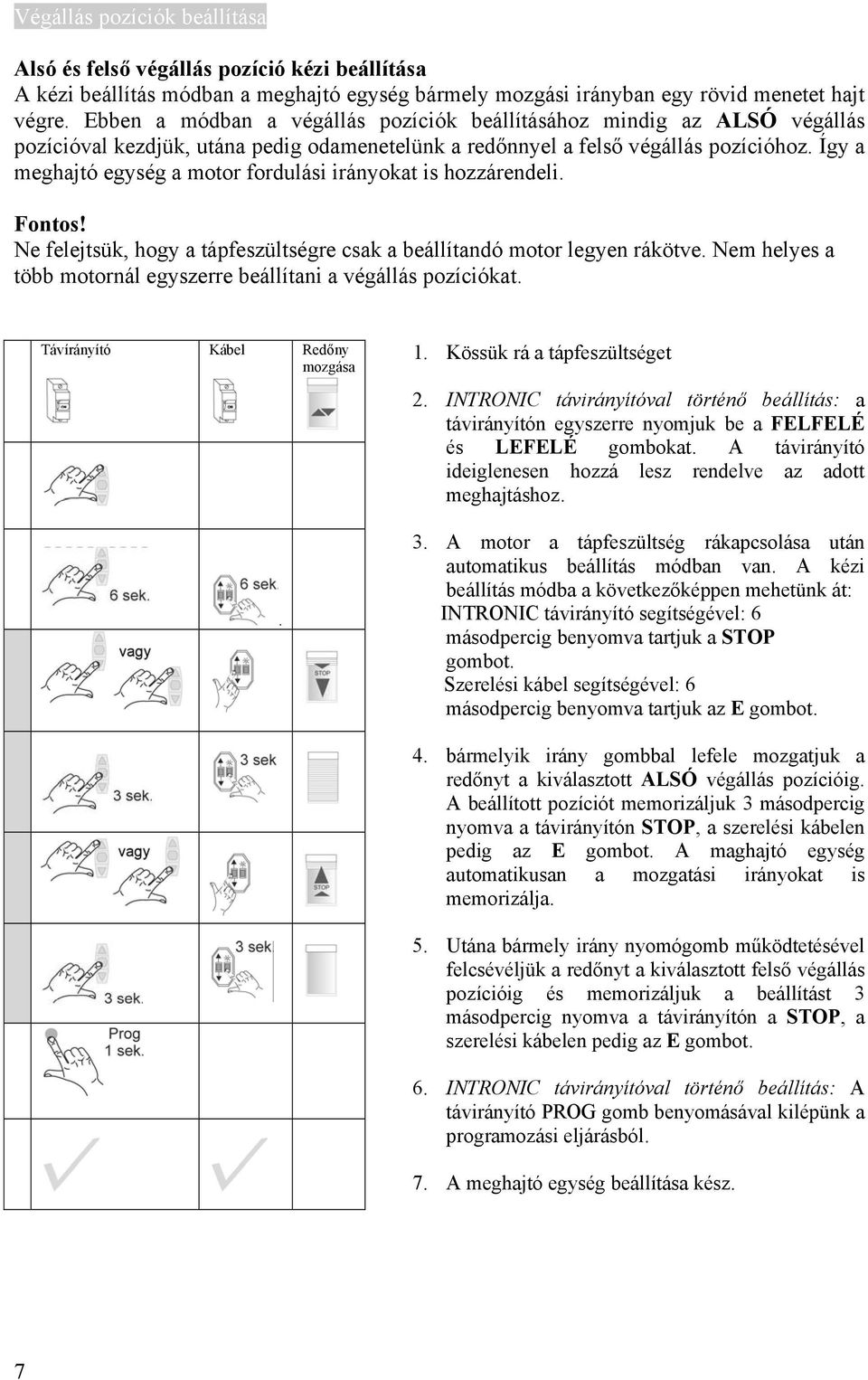 Így a meghajtó egység a motor fordulási irányokat is hozzárendeli. Fontos! Ne felejtsük, hogy a tápfeszültségre csak a beállítandó motor legyen rákötve.