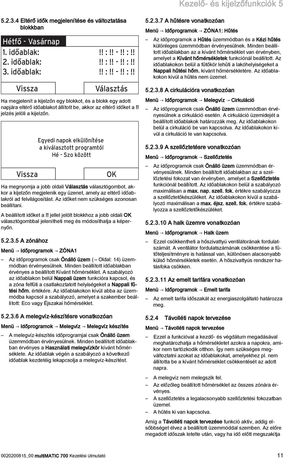 Vissza Egyedi napok elkülönítése a kiválasztott programtól Hé - Szo között OK Ha megnyomja a jobb oldali Választás választógombot, akkor a kijelzőn megjelenik egy üzenet, amely az eltérő időablakról