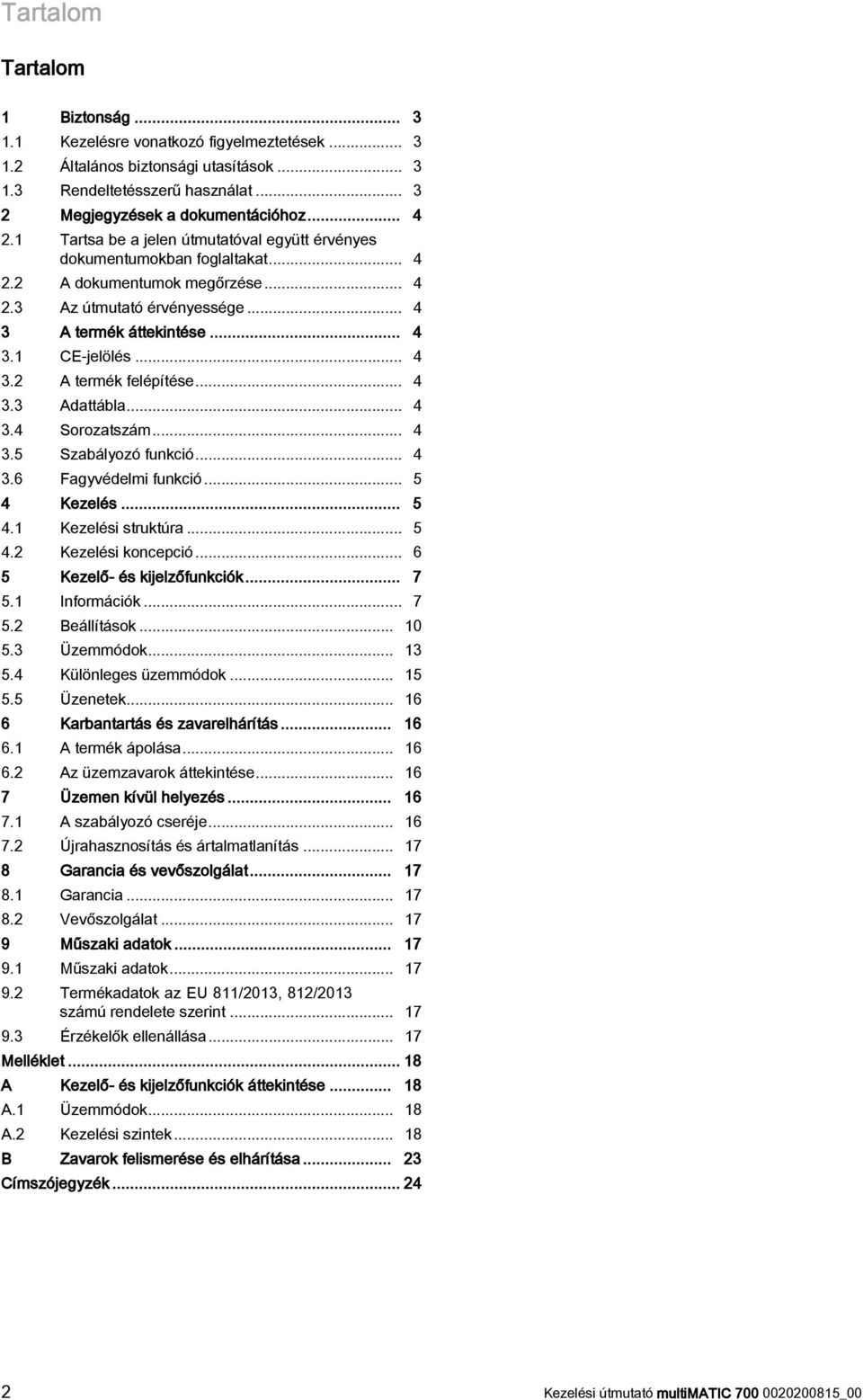 .. 4 3.3 Adattábla... 4 3.4 Sorozatszám... 4 3.5 Szabályozó funkció... 4 3.6 Fagyvédelmi funkció... 5 4 Kezelés... 5 4.1 Kezelési struktúra... 5 4.2 Kezelési koncepció... 6 5 Kezelő- és kijelzőfunkciók.