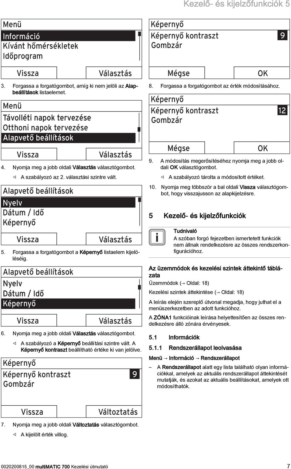 Nyomja meg a jobb oldali Választás választógombot. A szabályozó az 2. választási szintre vált. Alapvető beállítások Nyelv Dátum / Idő Képernyő Vissza Választás 5.