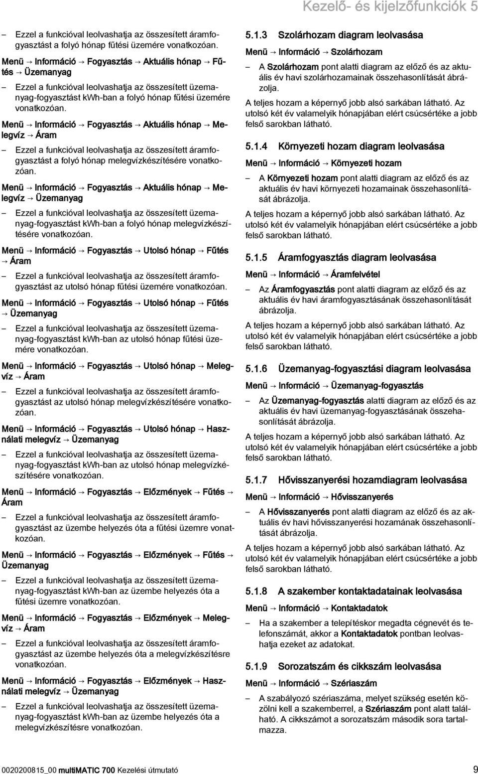 Menü Információ Fogyasztás Aktuális hónap Melegvíz Áram Ezzel a funkcióval leolvashatja az összesített áramfogyasztást a folyó hónap melegvízkészítésére vonatkozóan.