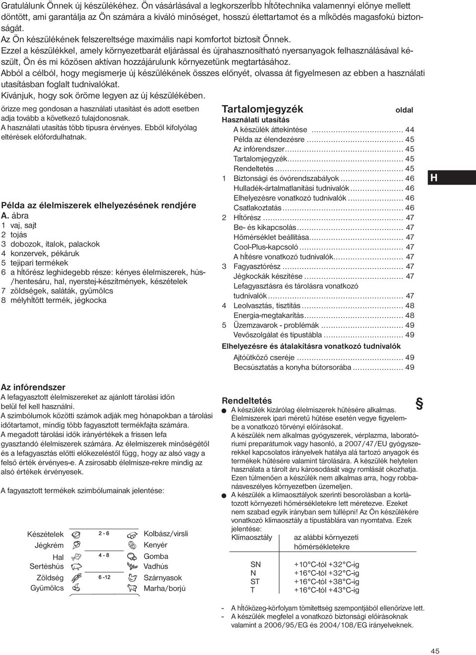 Az Ön készülékének felszereltsége maximális napi komfortot biztosít Önnek.