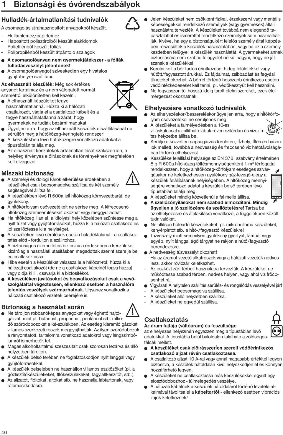 fulladásveszélyt jelentenek! W A csomagolóanyagot szíveskedjen egy hivatalos gyűjtőhelyre szállítani.