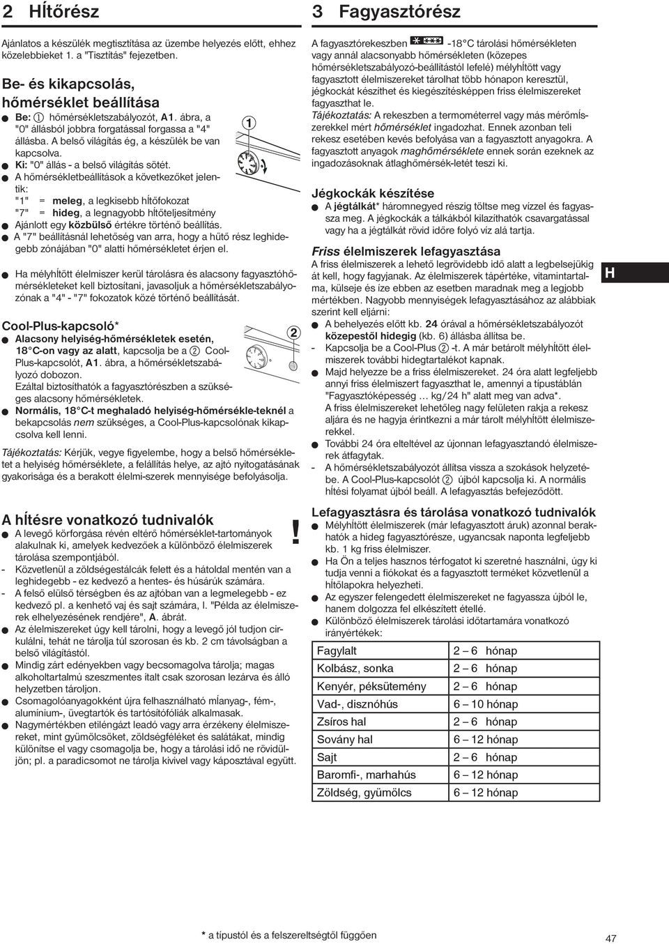 W A hőmérsékletbeállítások a következőket jelentik: "1" = meleg, a legkisebb hĺtőfokozat "7" = hideg, a legnagyobb hĺtőteljesítmény W Ajánlott egy közbülső értékre történő beállítás.