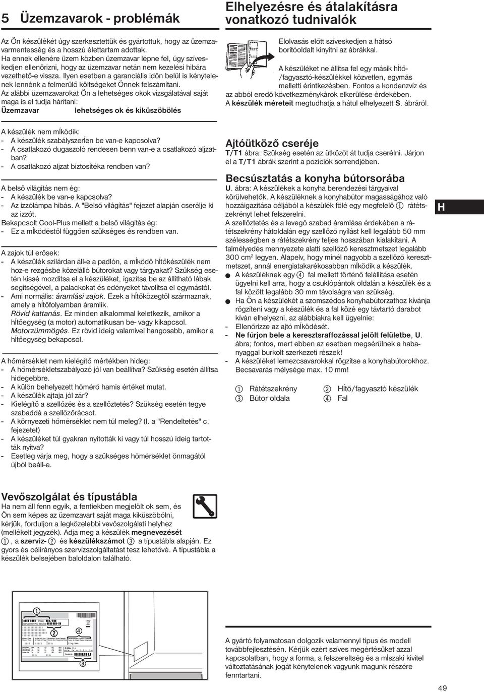 Ilyen esetben a garanciális időn belül is kénytelenek lennénk a felmerülő költségeket Önnek felszámítani.