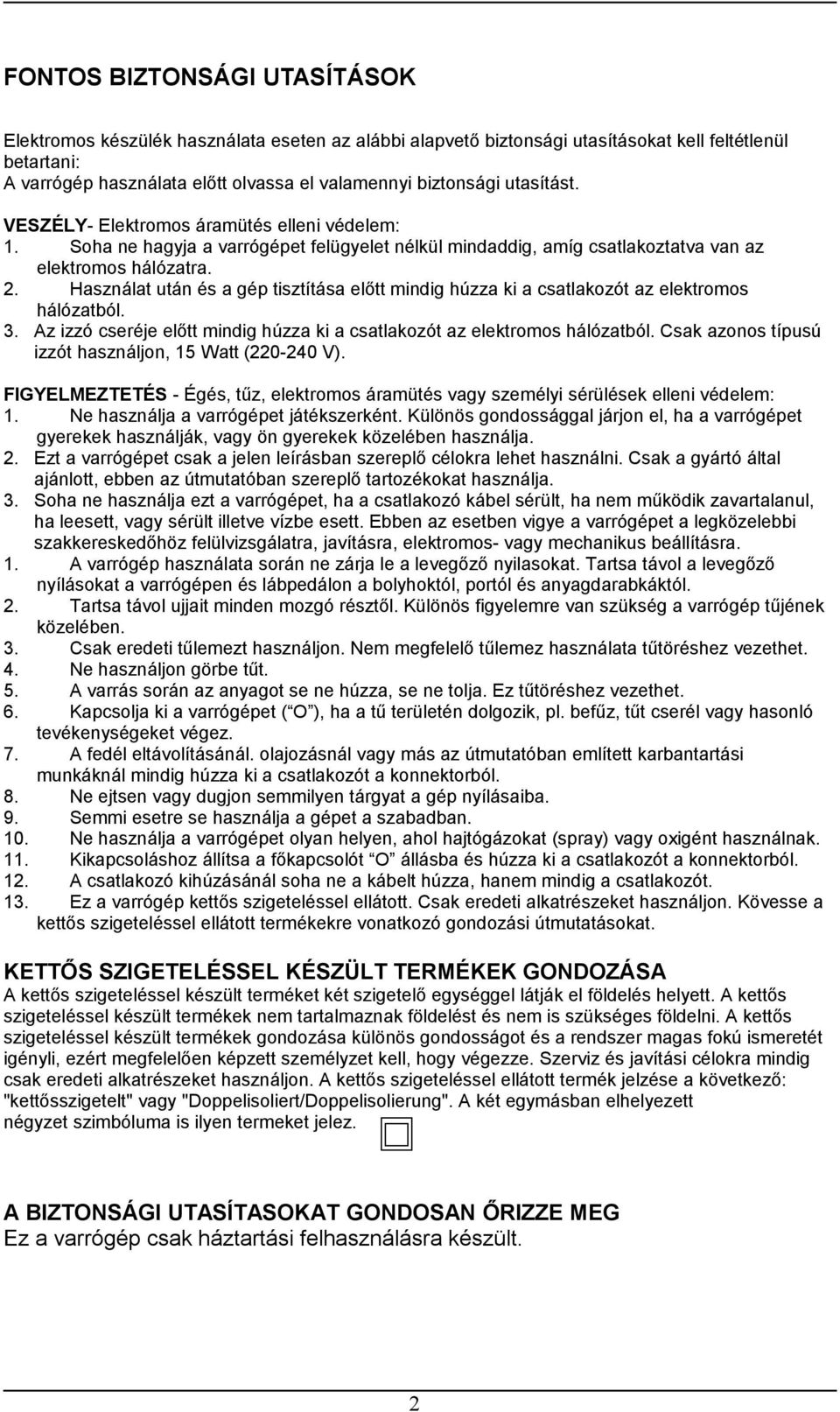 Használat után és a gép tisztítása előtt mindig húzza ki a csatlakozót az elektromos hálózatból. 3. Az izzó cseréje előtt mindig húzza ki a csatlakozót az elektromos hálózatból.