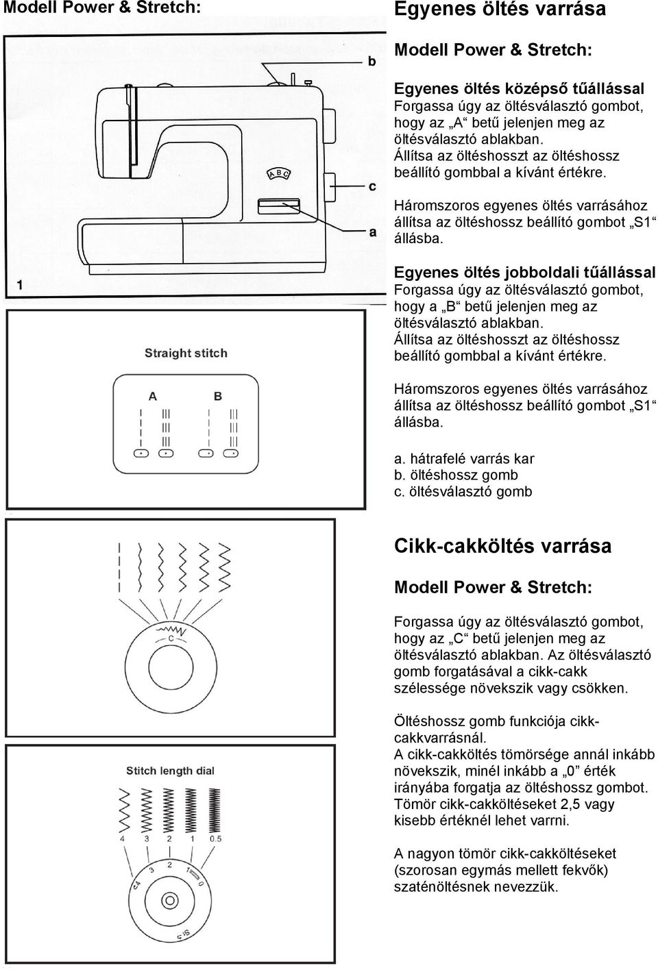 Egyenes öltés jobboldali tűállással Forgassa úgy az öltésválasztó gombot, hogy a B betű jelenjen meg az öltésválasztó ablakban.  a. hátrafelé varrás kar b. öltéshossz gomb c.